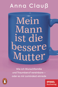 Mein Mann ist die bessere Mutter - Anna Clauß - E-Book