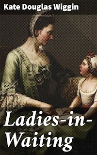 Ladies-in-Waiting - Kate Douglas Wiggin - E-Book