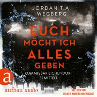 Euch möcht ich alles geben - Kommissar Eichendorf ermittelt, Band 3 (Ungekürzt) - Jordan T.A. Wegberg - Hörbuch