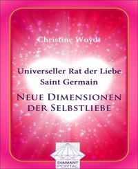 Universeller Rat der Liebe - Saint Germain: Neue Dimensionen der Selbstliebe - Christine Woydt - E-Book
