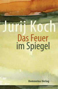 Das Feuer im Spiegel - Jurij Koch - E-Book
