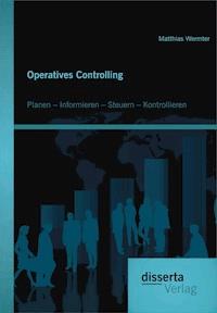 Operatives Controlling: Planen – Informieren – Steuern – Kontrollieren - Matthias Wermter - E-Book