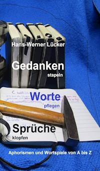 Gedanken stapeln   Worte pflegen   Sprüche klopfen - Hans-Werner Lücker - E-Book