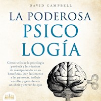 La poderosa Psicología: Cómo utilizar la psicología y las técnicas de manipulación probadas en su beneficio, leer fácilmente a las personas, influir en ellas y ganarlas en un abrir y cerrar de ojos - David Campbell - Hörbuch