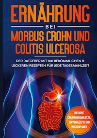 Ernährung bei Morbus Crohn und Colitis Ulcerosa: Der Ratgeber mit 100 bekömmlichen & leckeren Rezepten für jede Tagesmahlzeit - Inklusive Ernährungsansätze, Suppenrezepte und Wochenplaner - Sarah Stoffel - E-Book