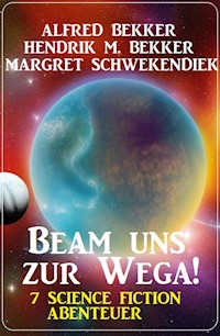 Beam uns zur Wega! 7 Science Fiction Abenteuer - Alfred Bekker - E-Book