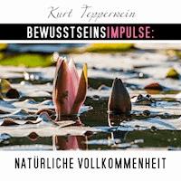 Bewusstseinsimpulse: Natürliche Vollkommenheit - Kurt Tepperwein - Hörbuch
