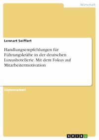 Handlungsempfehlungen für Führungskräfte in der deutschen Luxushotellerie. Mit dem Fokus auf Mitarbeitermotivation - Lennart Seiffert - E-Book