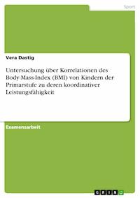 Untersuchung über Korrelationen des Body-Mass-Index (BMI) von Kindern der Primarstufe zu deren koordinativer Leistungsfähigkeit - Vera Dastig - E-Book