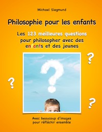 Philosophie pour les enfants. Les 123 meilleures questions pour philosopher avec des enfants et des jeunes - Michael Siegmund - E-Book