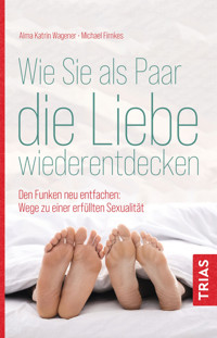 Wie Sie als Paar die Liebe wiederentdecken - Alma Katrin Wagener - E-Book