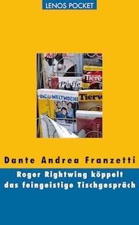 Roger Rightwing köppelt das feingeistige Tischgespräch - Dante Andrea Franzetti - E-Book