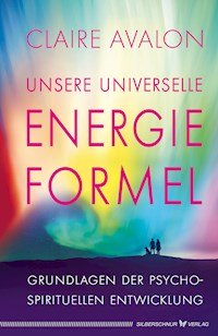 Unsere universelle Energieformel - Claire Avalon - E-Book