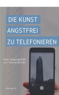 Die Kunst angstfrei zu Telefonieren - Mareike W. - E-Book