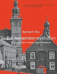 Die Novemberrevolution - Norbert Fiks - E-Book