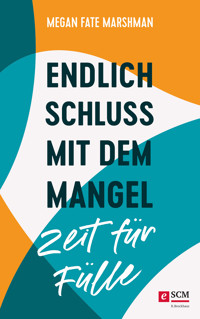 Endlich Schluss mit dem Mangel - Zeit für Fülle - Megan Fate Marshman - E-Book