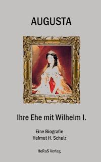Augusta - Ihre Ehe mit Wilhelm I. - Helmut H. Schulz - E-Book