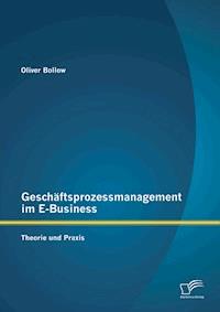 Geschäftsprozessmanagement im E-Business: Theorie und Praxis - Oliver Bollow - E-Book