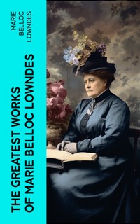The Greatest Works of Marie Belloc Lowndes - Marie Belloc Lowndes - E-Book