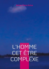 L'homme cet être complexe - Adrien Actus - E-Book