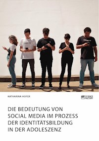 Die Bedeutung von Social Media im Prozess der Identitätsbildung in der Adoleszenz - Katharina Hofer - E-Book