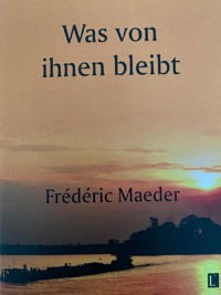 Was von ihnen bleibt - Frédéric Maeder - E-Book