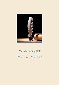 Ma vision, Ma vérité - Yannis Pasquet - E-Book