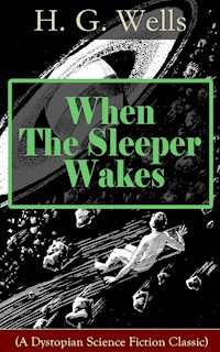 When The Sleeper Wakes (A Dystopian Science Fiction Classic) - H G Wells - E-Book