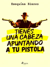 Tienes una cabeza apuntando a tu pistola - Ezequías Blanco - E-Book