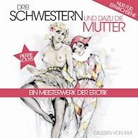 Drei Schwestern Und Dazu Die Mutter - Pierre Louys - Hörbuch