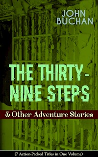 THE THIRTY-NINE STEPS & Other Adventure Stories (7 Action-Packed Titles in One Volume) - John Buchan - E-Book