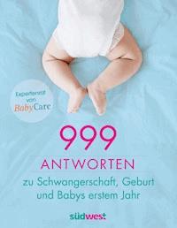 999 Antworten zu Schwangerschaft, Geburt und Babys erstem Jahr -  - E-Book