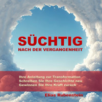 Süchtig nach der Vergangenheit: Anleitung zur Transformation - Elias Rubenstein - Hörbuch