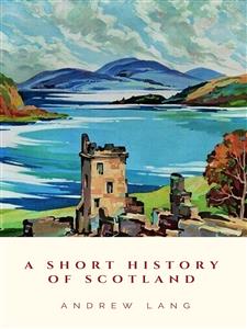A Short History of Scotland - Andrew Lang - E-Book