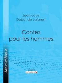 Contes pour les hommes - Jean-Louis Dubut de Laforest - E-Book