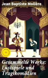 Gesammelte Werke: Lustspiele und Tragikomödien - Jean Baptiste Molière - E-Book