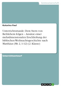 Unterrichtsstunde: Dem Stern von Bethlehem folgen – Ansätze einer mehrdimensionalen Erschließung der biblischen Weihnachtsgeschichte nach Matthäus (Mt 2, 1-12) (2. Klasse) - Katarina Paul - kostenlos E-Book