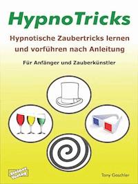 HypnoTricks: Hypnotische Zaubertricks lernen und vorführen nach Anleitung. - Tony Gaschler - E-Book