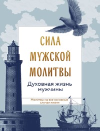 Сила мужской молитвы: духовная жизнь мужчины - Коллектив авторов - E-Book