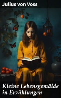 Kleine Lebensgemälde in Erzählungen - Julius von Voß - E-Book