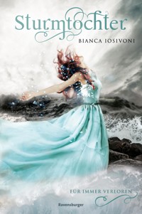 Sturmtochter, Band 2: Für immer verloren (Dramatische Romantasy mit Elemente-Magie von SPIEGEL-Bestsellerautorin Bianca Iosivoni) - Bianca Iosivoni - E-Book