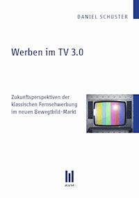 Werben im TV 3.0 - Daniel Schuster - E-Book