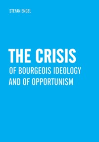 The Crisis of Bourgeois Ideology and of Opportunism - Stefan Engel - E-Book