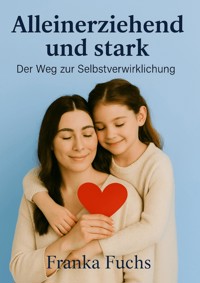 Alleinerziehend und stark - Franka Fuchs - E-Book