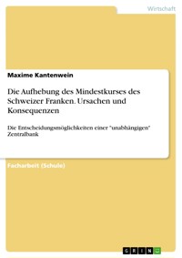 Die Aufhebung des Mindestkurses des Schweizer Franken. Ursachen und Konsequenzen - Maxime Kantenwein - E-Book