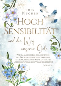 Hochsensibilität und der Weg unserer Seele - Iris Fischer - E-Book
