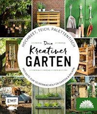 Hochbeet, Teich, Palettentisch – Projekte zum Selbermachen für Garten & Balkon - Die Stadtgärtner - E-Book