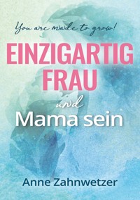 Einzigartig Frau und Mama sein - Anne Zahnwetzer - E-Book