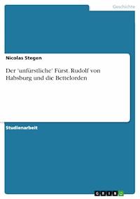 Der 'unfürstliche' Fürst. Rudolf von Habsburg und die Bettelorden - Nicolas Stegen - E-Book