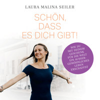 Schön, dass es dich gibt! - Wie du mit deinem Geschenk für die Welt ein außergewöhnliches Leben erschaffst (Ungekürzt) - Laura Malina Seiler - Hörbuch